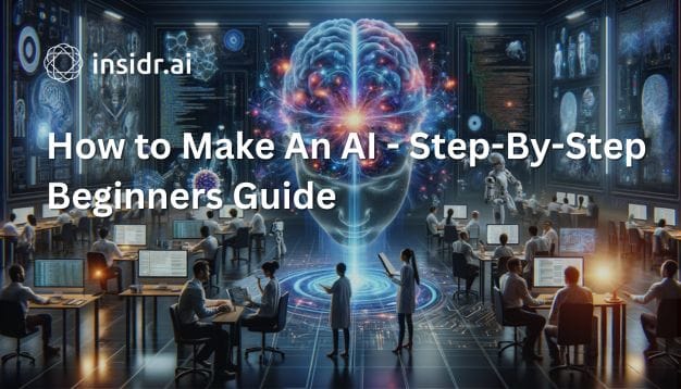 How to Make An AI - Step-By-Step Beginners Guide - insidr.ai